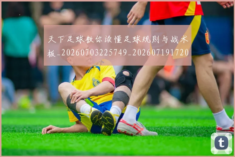 天下足球教你读懂足球规则与战术板_20260703225749_20260719172020