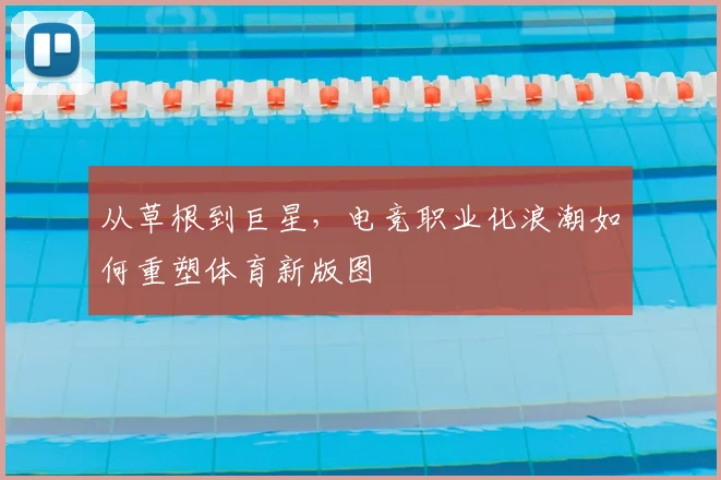 从草根到巨星,电竞职业化浪潮如何重塑体育新版图