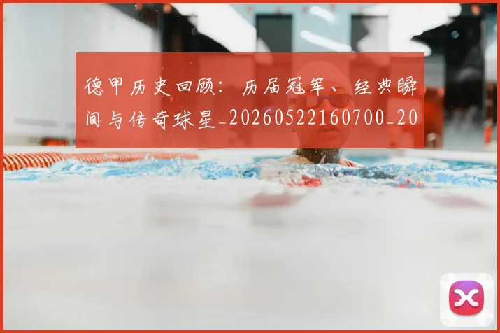 德甲历史回顾：历届冠军、经典瞬间与传奇球星_20260522160700_20260722161229